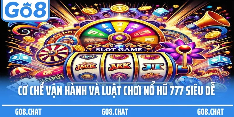 Cơ chế vận hành và luật chơi nổ hũ 777 siêu dễ