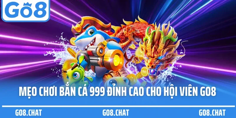 Mẹo chơi bắn cá 999 đỉnh cao cho hội viên GO8