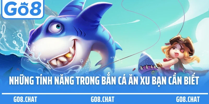 Những tính năng trong bắn cá ăn xu bạn cần biết
